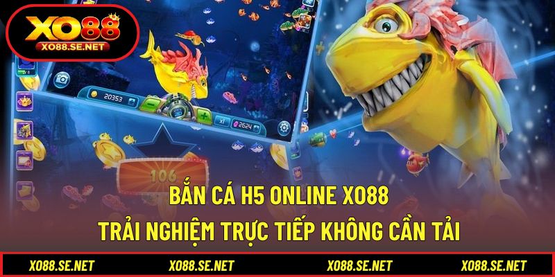 Bắn cá H5 online XO88 - Trải Nghiệm Trực Tiếp Không Cần Tải 1 Bắn cá H5 online