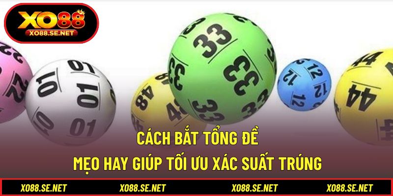 Cách Bắt Tổng Đề - Mẹo Hay Giúp Tối Ưu Xác Suất Trúng 1 Cách Bắt Tổng Đề