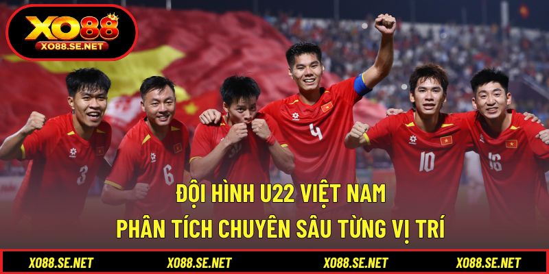 Đội Hình U22 Việt Nam - Phân Tích Chuyên Sâu Từng Vị Trí 1 Đội Hình U22 Việt Nam
