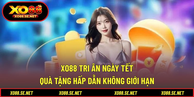 XO88 Tri Ân Ngày Tết - Quà Tặng Hấp Dẫn Không Giới Hạn 1 XO88 Tri Ân Ngày Tết